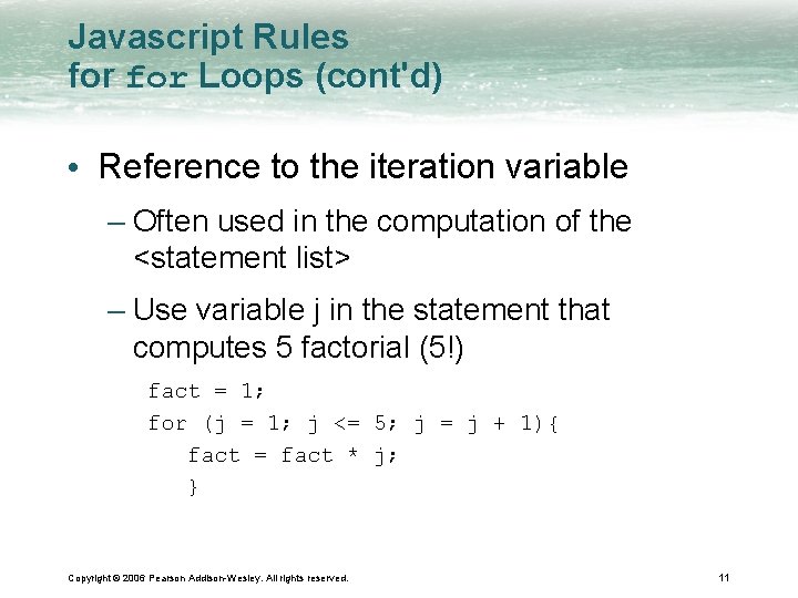 Javascript Rules for Loops (cont'd) • Reference to the iteration variable – Often used