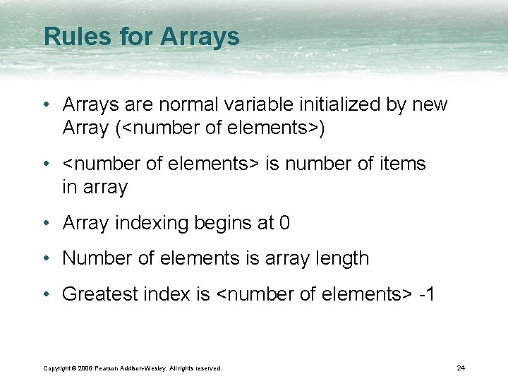 Rules for Arrays • Arrays are normal variable initialized by new Array (<number of