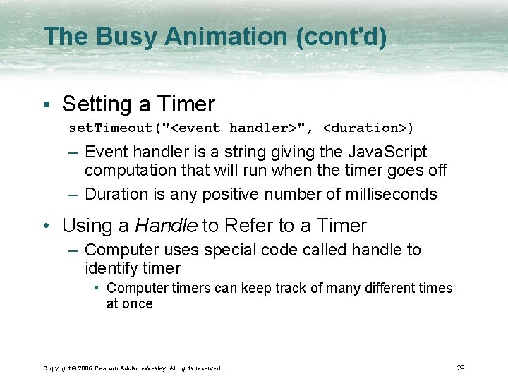 The Busy Animation (cont'd) • Setting a Timer set. Timeout("<event handler>", <duration>) – Event