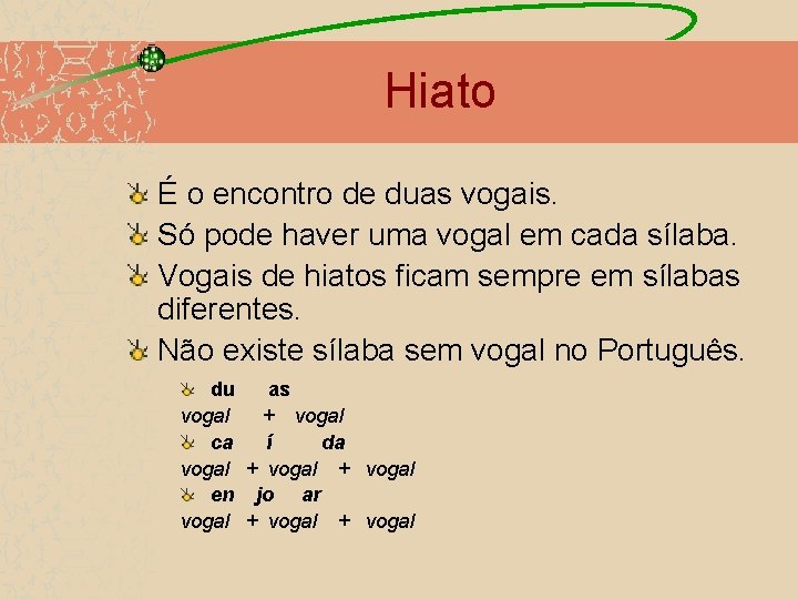 Hiato É o encontro de duas vogais. Só pode haver uma vogal em cada