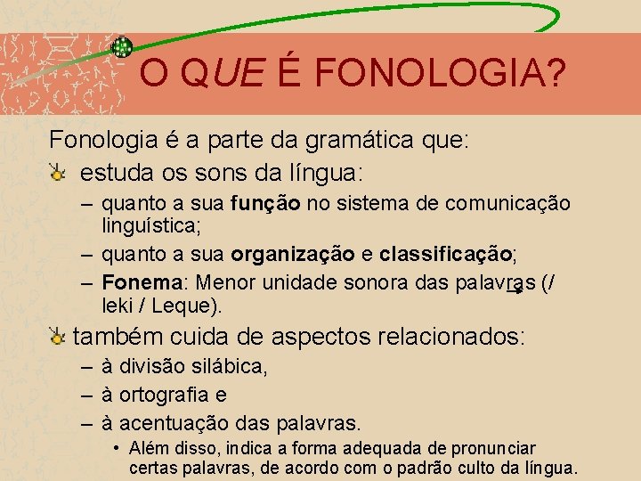 O QUE É FONOLOGIA? Fonologia é a parte da gramática que: estuda os sons