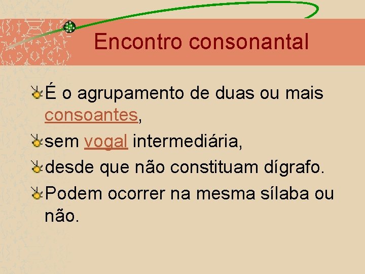 Encontro consonantal É o agrupamento de duas ou mais consoantes, sem vogal intermediária, desde