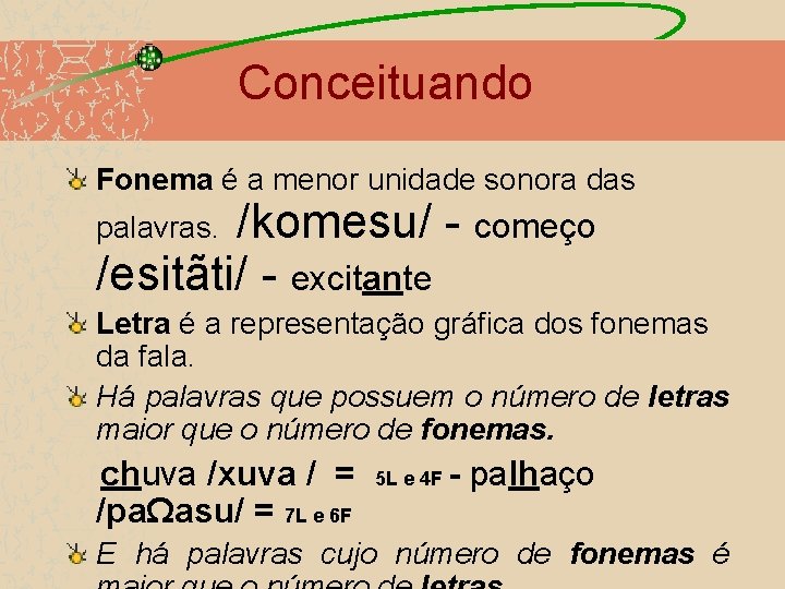 Conceituando Fonema é a menor unidade sonora das palavras. /komesu/ - começo /esitãti/ -