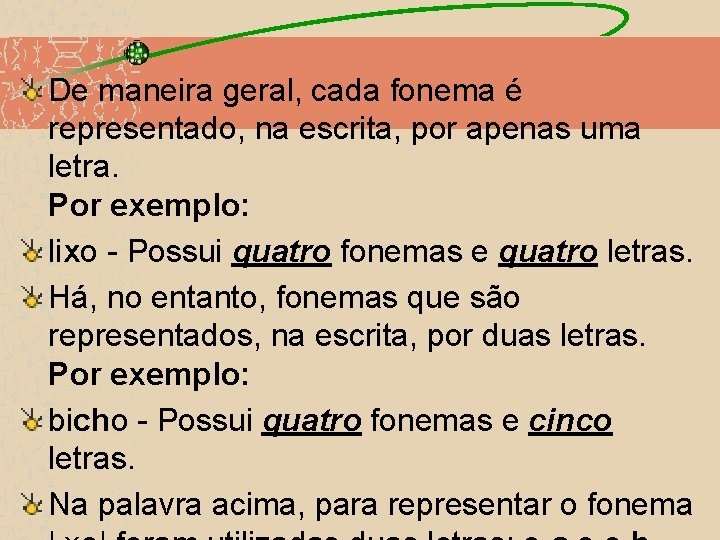 De maneira geral, cada fonema é representado, na escrita, por apenas uma letra. Por