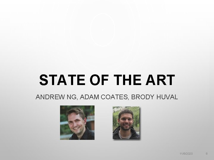 STATE OF THE ART ANDREW NG, ADAM COATES, BRODY HUVAL 11/6/2020 6 