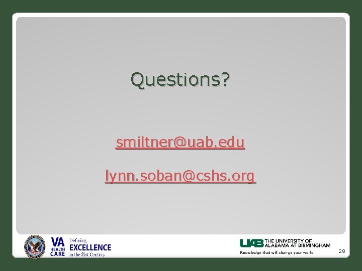 Questions? smiltner@uab. edu lynn. soban@cshs. org 28 