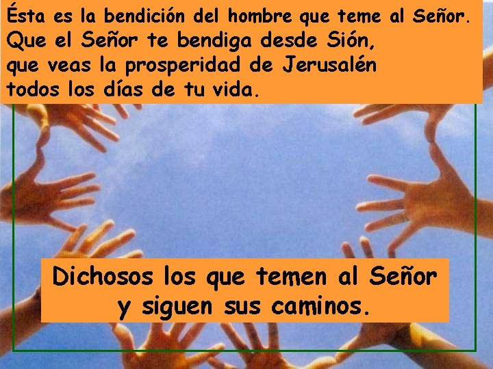 Ésta es la bendición del hombre que teme al Señor. Que el Señor te