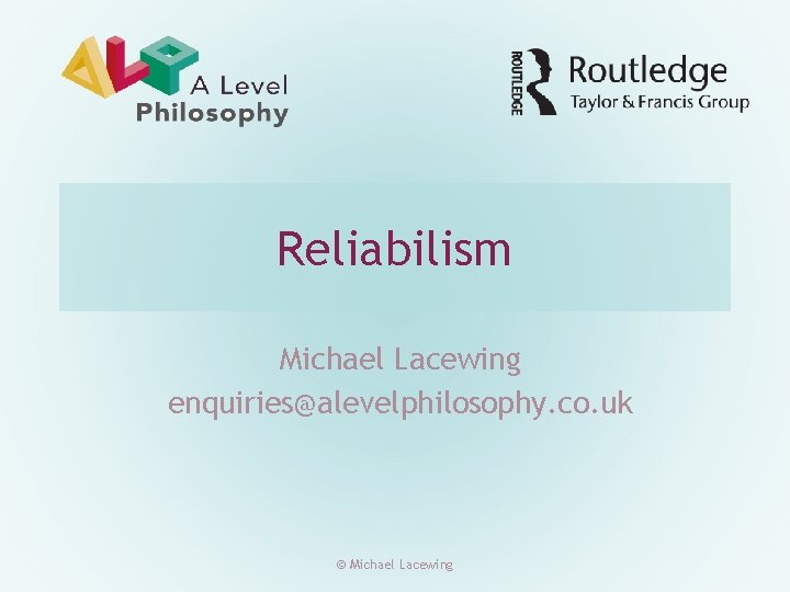 Reliabilism Michael Lacewing enquiries@alevelphilosophy. co. uk © Michael Lacewing 