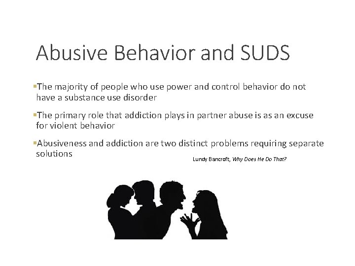 Abusive Behavior and SUDS §The majority of people who use power and control behavior