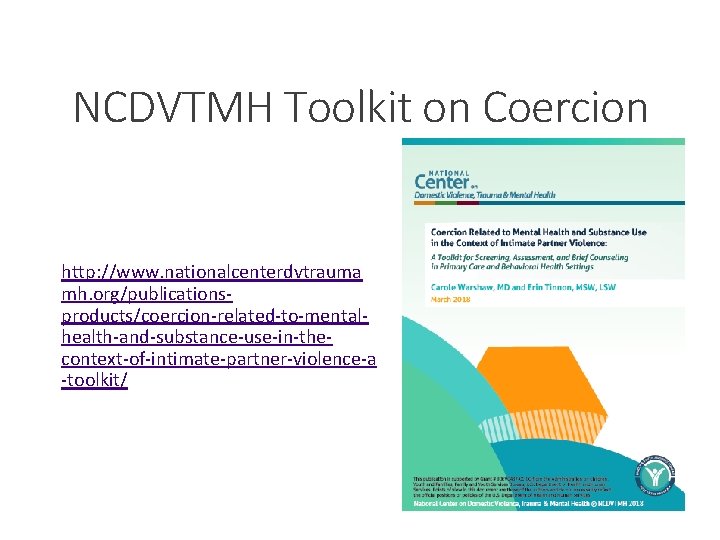 NCDVTMH Toolkit on Coercion http: //www. nationalcenterdvtrauma mh. org/publicationsproducts/coercion-related-to-mentalhealth-and-substance-use-in-thecontext-of-intimate-partner-violence-a -toolkit/ 