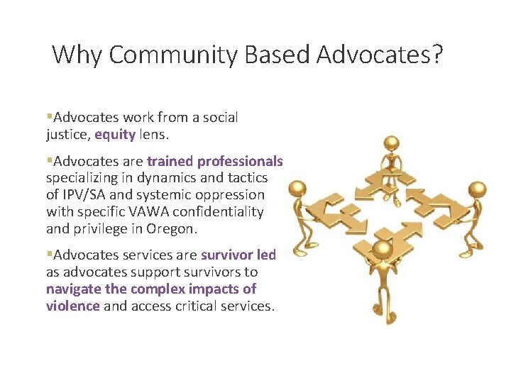 Why Community Based Advocates? §Advocates work from a social justice, equity lens. §Advocates are