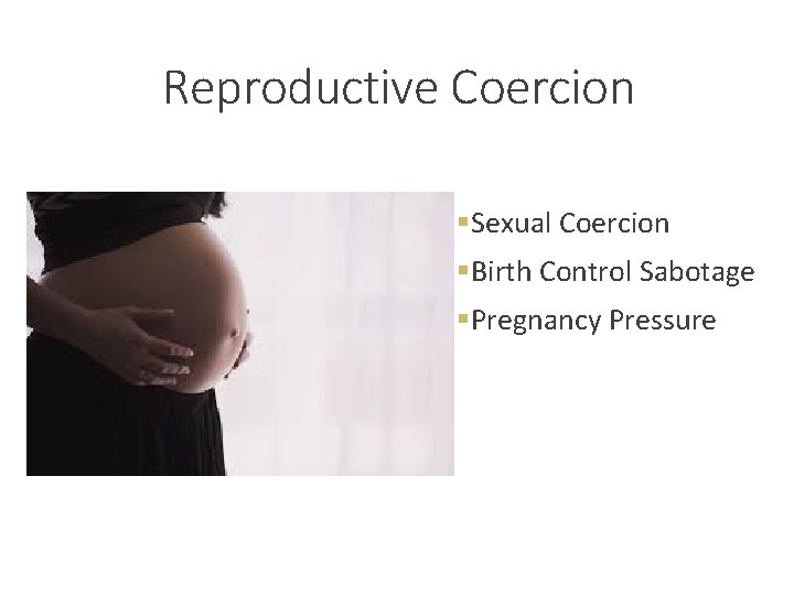Reproductive Coercion §Sexual Coercion §Birth Control Sabotage §Pregnancy Pressure 