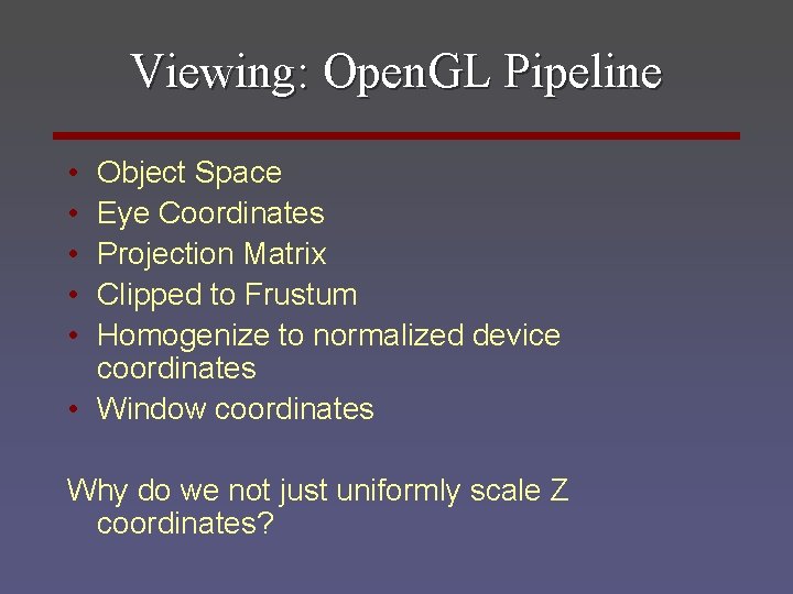 Viewing: Open. GL Pipeline • • • Object Space Eye Coordinates Projection Matrix Clipped