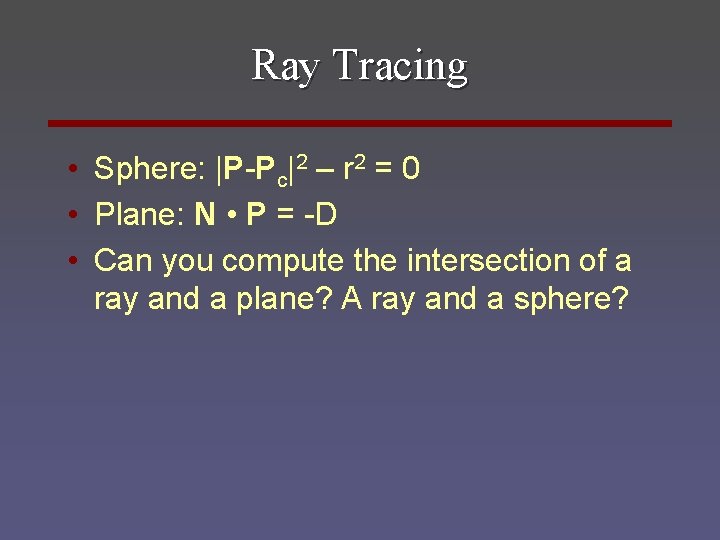 Ray Tracing • Sphere: |P-Pc|2 – r 2 = 0 • Plane: N •