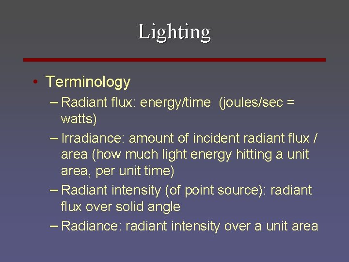 Lighting • Terminology – Radiant flux: energy/time (joules/sec = watts) – Irradiance: amount of