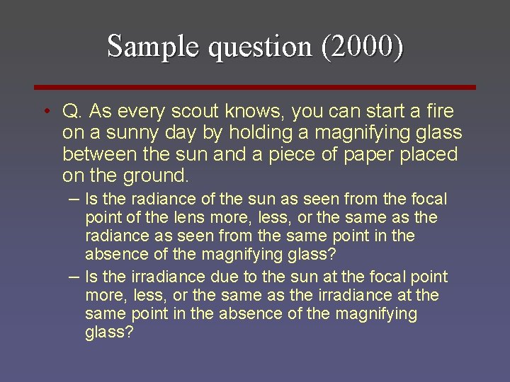 Sample question (2000) • Q. As every scout knows, you can start a fire
