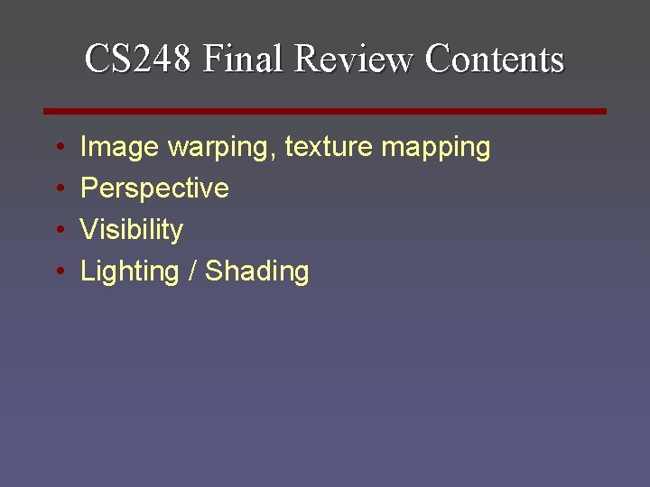 CS 248 Final Review Contents • • Image warping, texture mapping Perspective Visibility Lighting