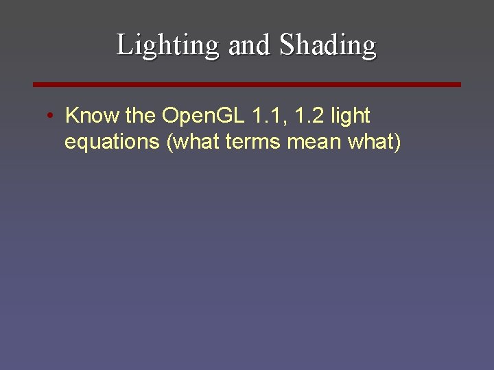 Lighting and Shading • Know the Open. GL 1. 1, 1. 2 light equations