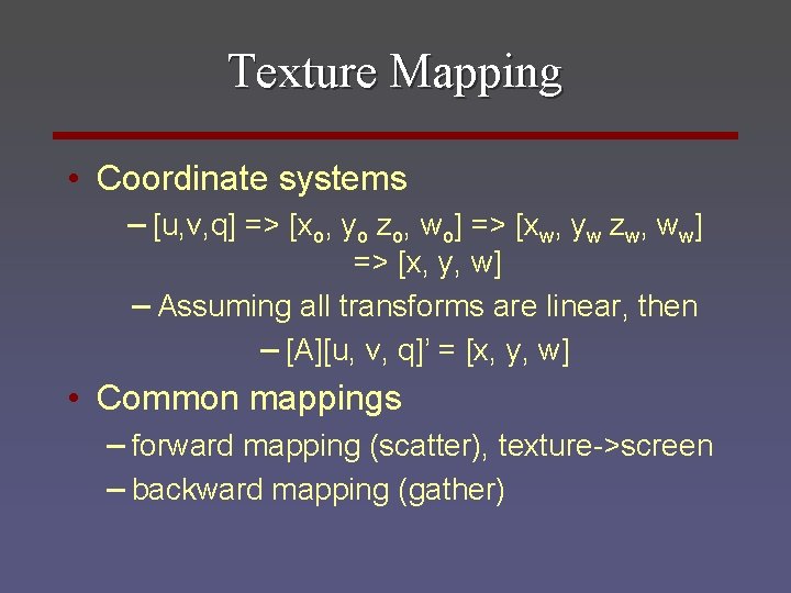 Texture Mapping • Coordinate systems – [u, v, q] => [xo, yo zo, wo]