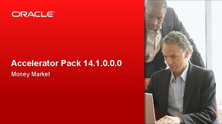 Accelerator Pack 14. 1. 0. 0. 0 Money Market 2 Copyright © 2015, Oracle