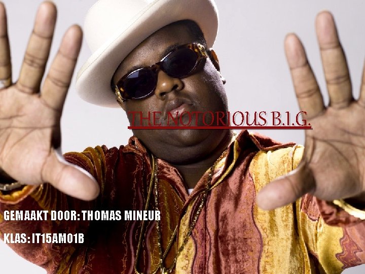 THE NOTORIOUS B. I. G. GEMAAKT DOOR: THOMAS MINEUR KLAS: IT 15 AMO 1