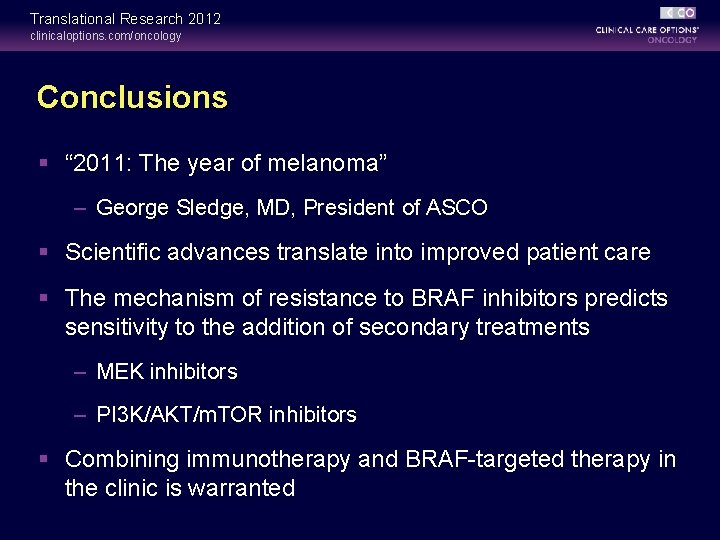 Translational Research 2012 clinicaloptions. com/oncology Conclusions § “ 2011: The year of melanoma” –
