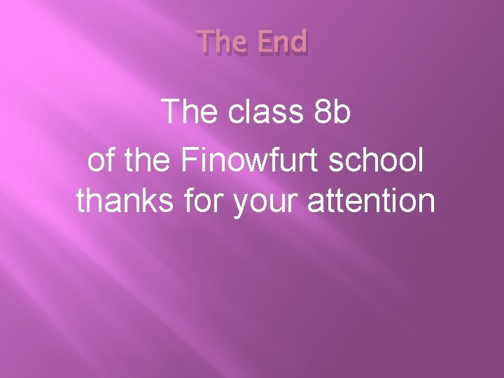 The End The class 8 b of the Finowfurt school thanks for your attention