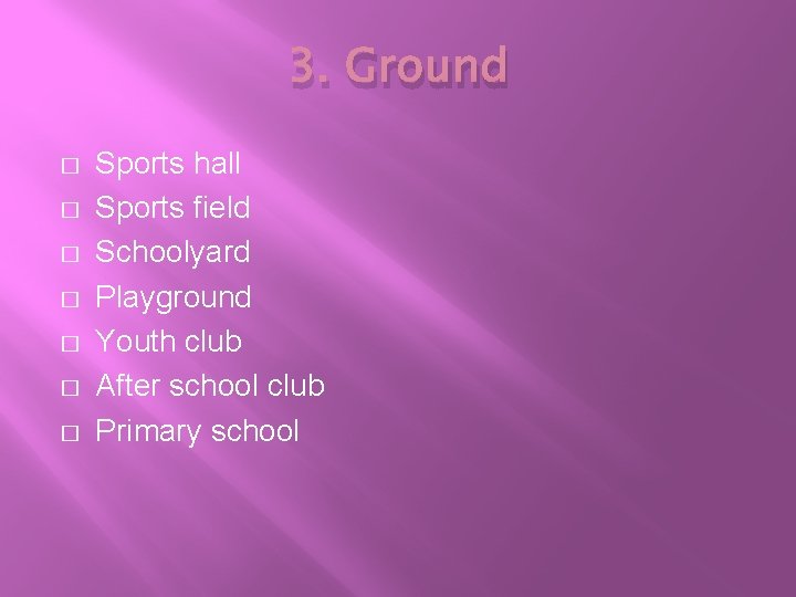 3. Ground � � � � Sports hall Sports field Schoolyard Playground Youth club