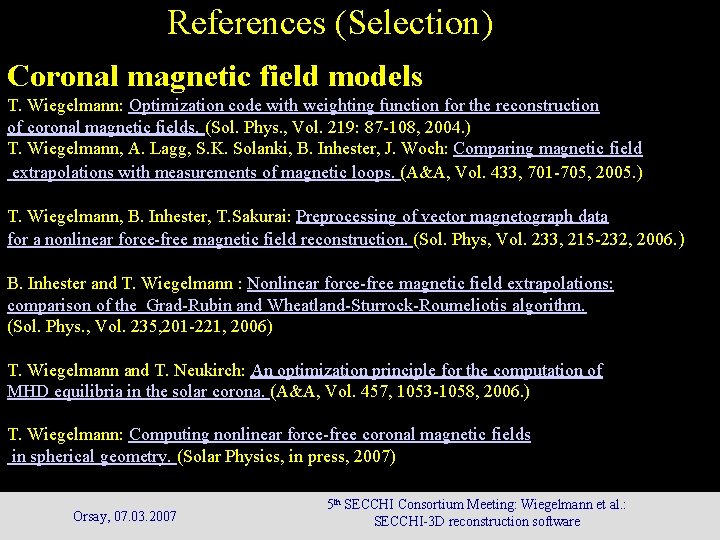 References (Selection) Coronal magnetic field models T. Wiegelmann: Optimization code with weighting function for References (Selection) Coronal magnetic field models T. Wiegelmann: Optimization code with weighting function for