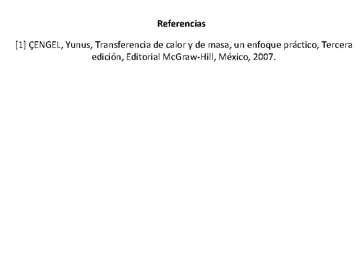 Referencias [1] ÇENGEL, Yunus, Transferencia de calor y de masa, un enfoque práctico, Tercera