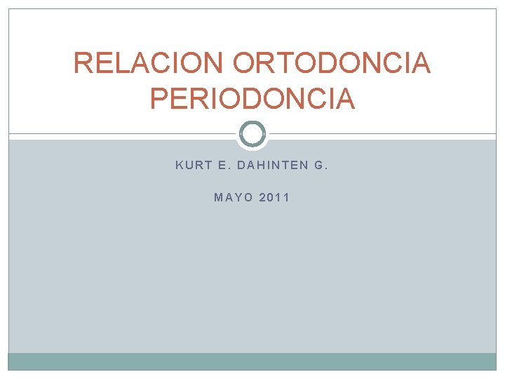 RELACION ORTODONCIA PERIODONCIA KURT E. DAHINTEN G. MAYO 2011 