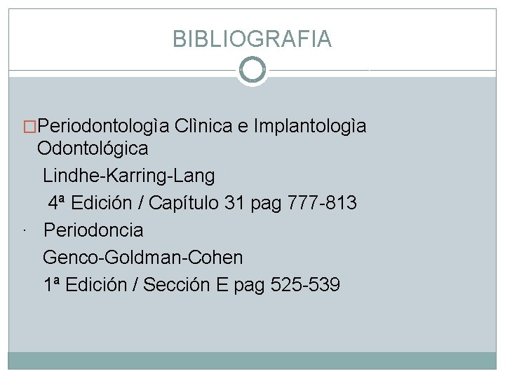 BIBLIOGRAFIA �Periodontologìa Clìnica e Implantologìa Odontológica Lindhe-Karring-Lang 4ª Edición / Capítulo 31 pag 777