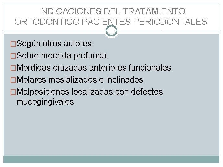  INDICACIONES DEL TRATAMIENTO ORTODONTICO PACIENTES PERIODONTALES �Según otros autores: �Sobre mordida profunda. �Mordidas