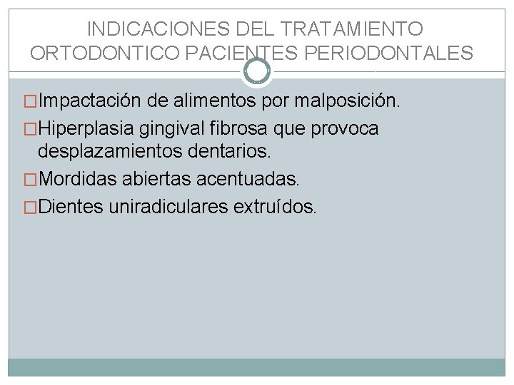  INDICACIONES DEL TRATAMIENTO ORTODONTICO PACIENTES PERIODONTALES �Impactación de alimentos por malposición. �Hiperplasia gingival