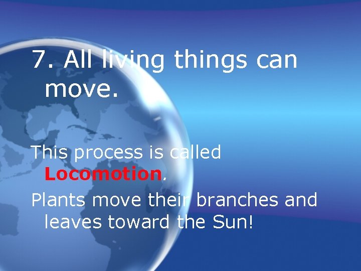 7. All living things can move. This process is called Locomotion. Plants move their