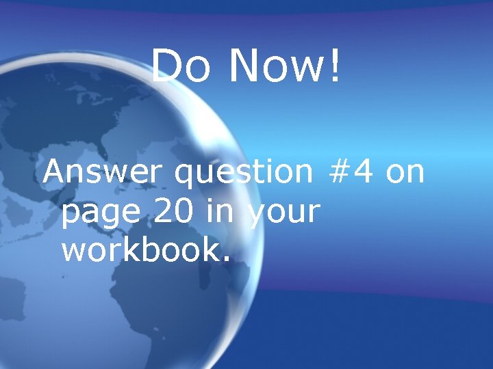 Do Now! Answer question #4 on page 20 in your workbook. 