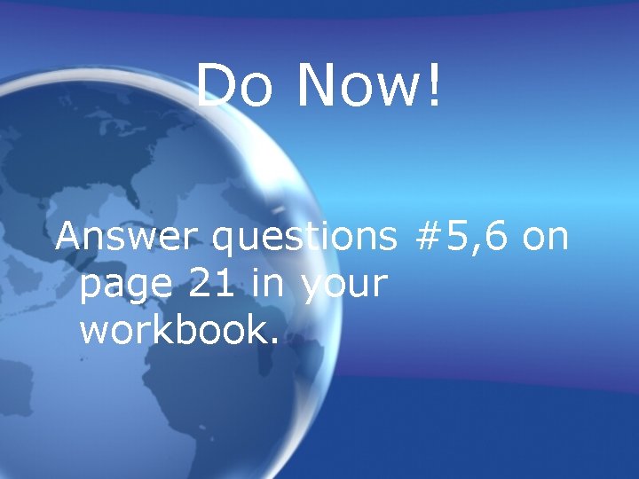 Do Now! Answer questions #5, 6 on page 21 in your workbook. 