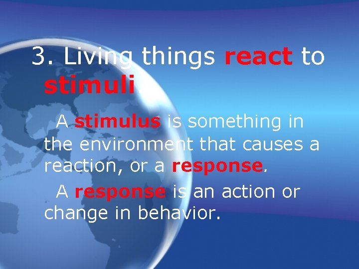 3. Living things react to stimuli. A stimulus is something in the environment that