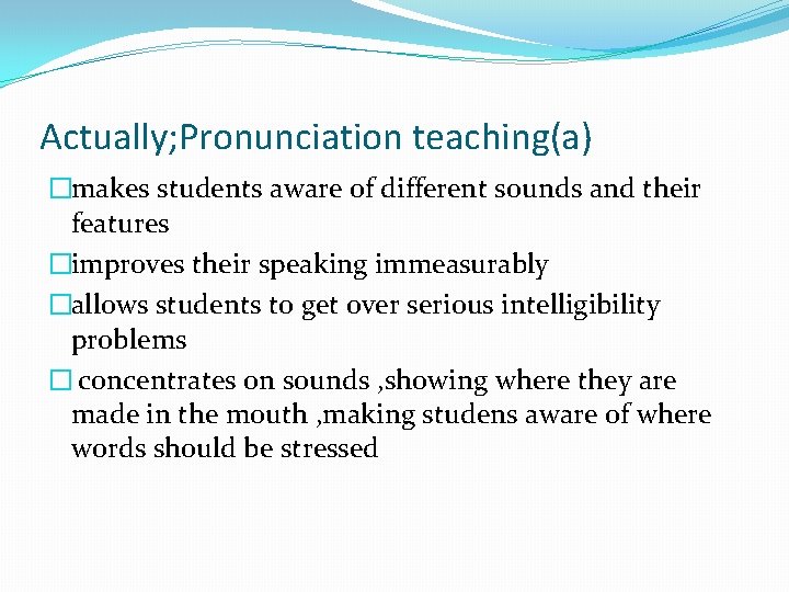 Actually; Pronunciation teaching(a) �makes students aware of different sounds and their features �improves their