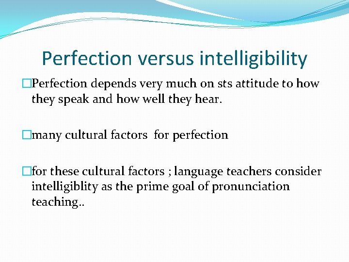 Perfection versus intelligibility �Perfection depends very much on sts attitude to how they speak