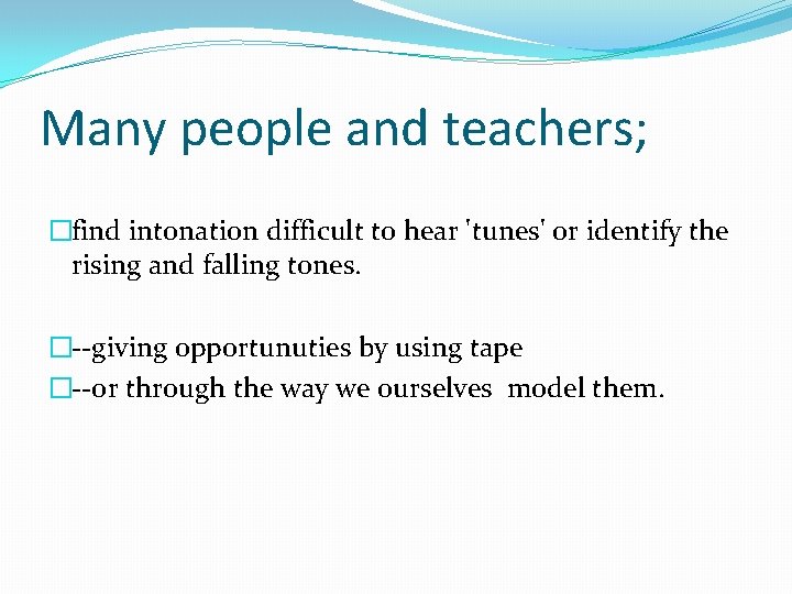 Many people and teachers; �find intonation difficult to hear 'tunes' or identify the rising