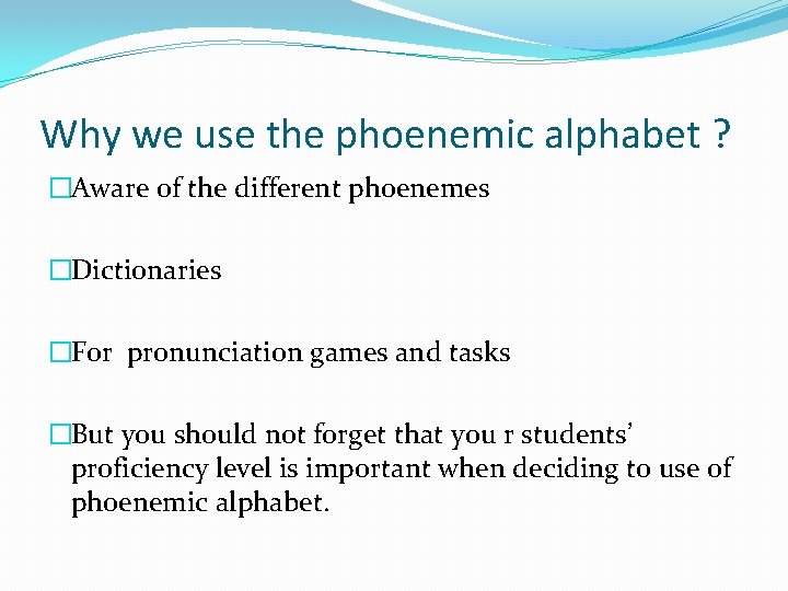 Why we use the phoenemic alphabet ? �Aware of the different phoenemes �Dictionaries �For