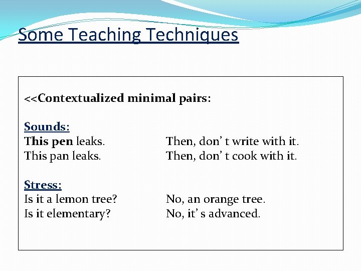 Some Teaching Techniques <<Contextualized minimal pairs: Sounds: This pen leaks. Then, don’ t write