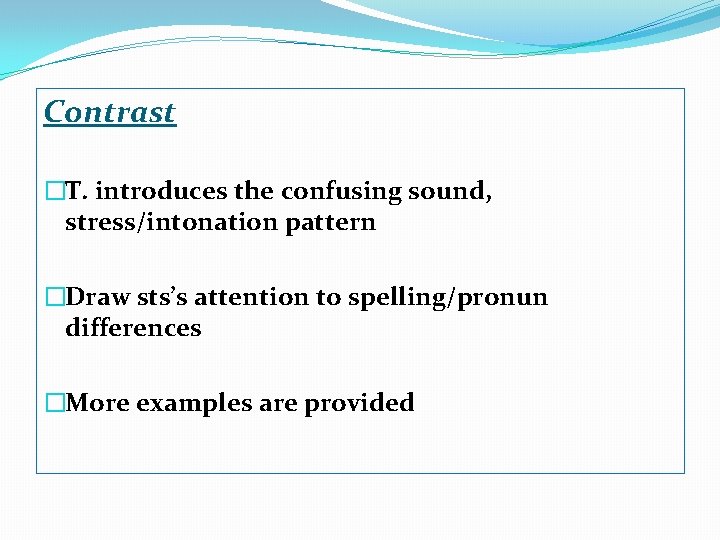 Contrast �T. introduces the confusing sound, stress/intonation pattern �Draw sts’s attention to spelling/pronun differences