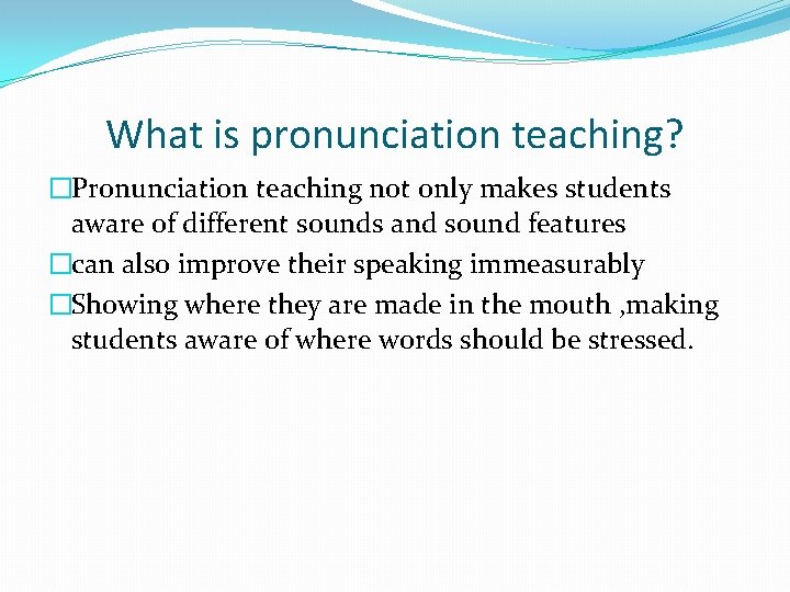 What is pronunciation teaching? �Pronunciation teaching not only makes students aware of different sounds