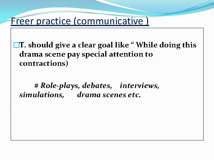 Freer practice (communicative ) �T. should give a clear goal like “ While doing