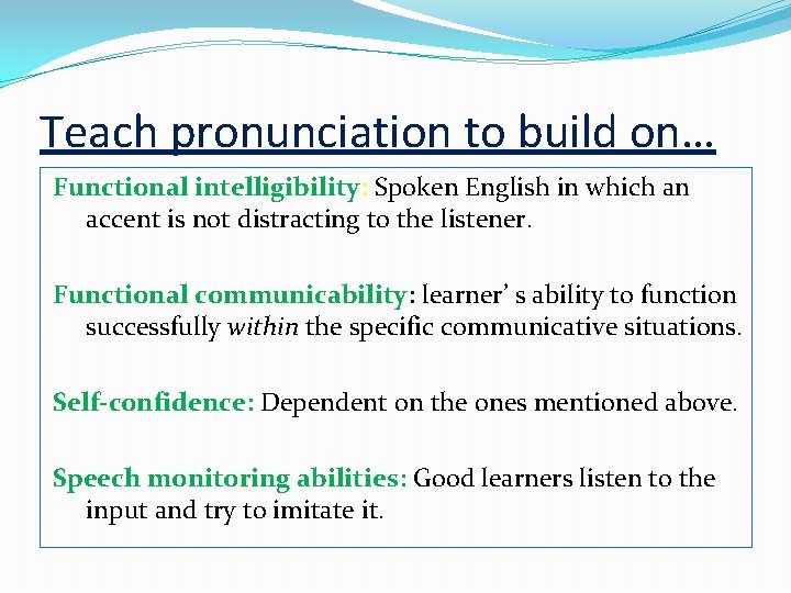 Teach pronunciation to build on… Functional intelligibility: Spoken English in which an accent is