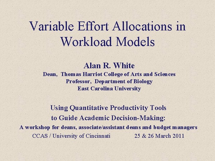 Variable Effort Allocations in Workload Models Alan R. White Dean, Thomas Harriot College of
