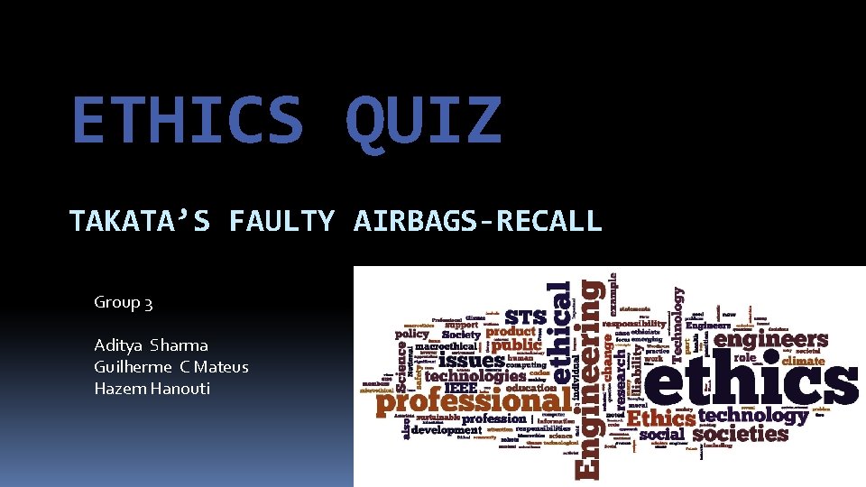 ETHICS QUIZ TAKATA’S FAULTY AIRBAGS-RECALL Group 3 Aditya Sharma Guilherme C Mateus Hazem Hanouti