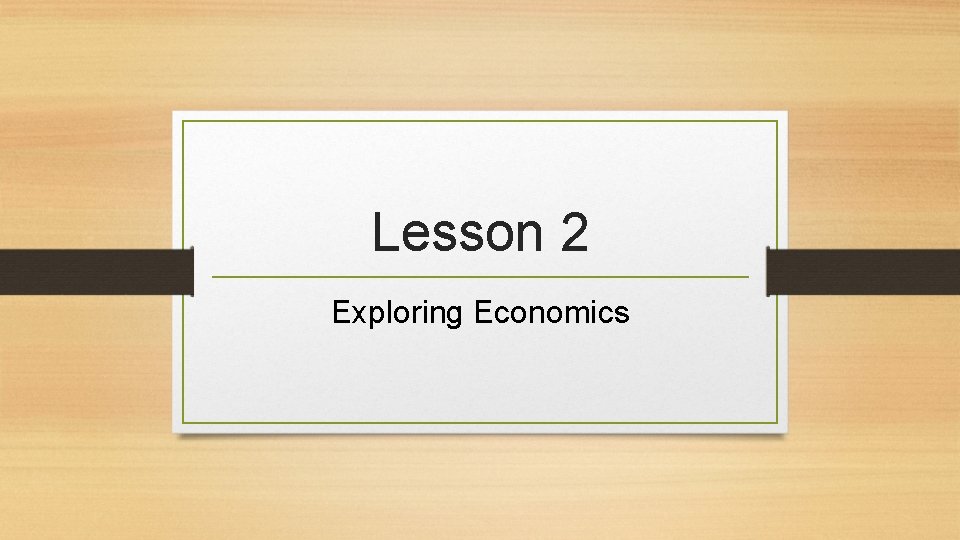 Lesson 2 Exploring Economics 